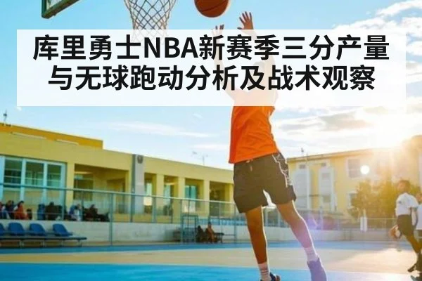 库里勇士NBA新赛季三分产量与无球跑动分析及战术观察